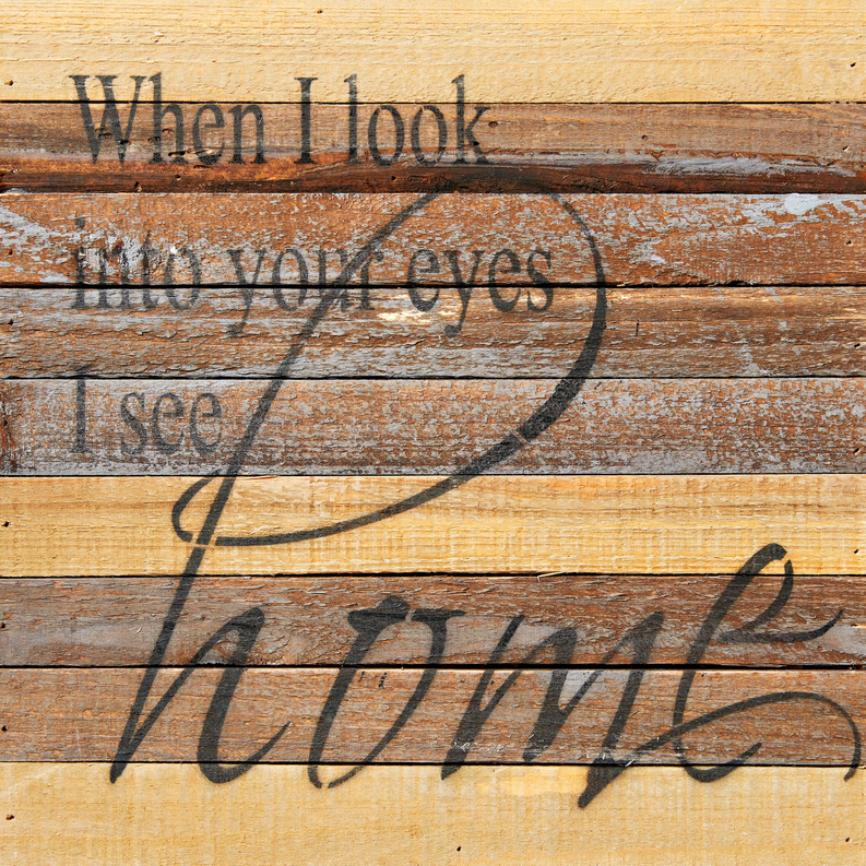 When I look into your eyes, I see home... Wall Sign